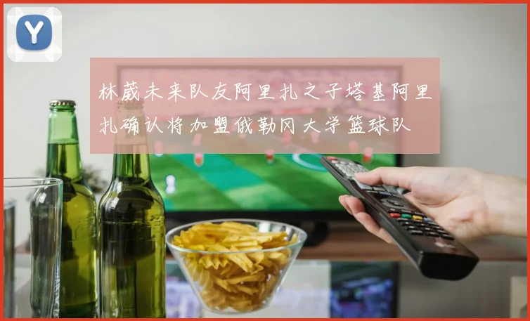 林葳未来队友阿里扎之子塔基阿里扎确认将加盟俄勒冈大学篮球队